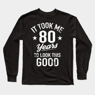 It Took Me 80 Years To Look This Long Sleeve T-Shirt
